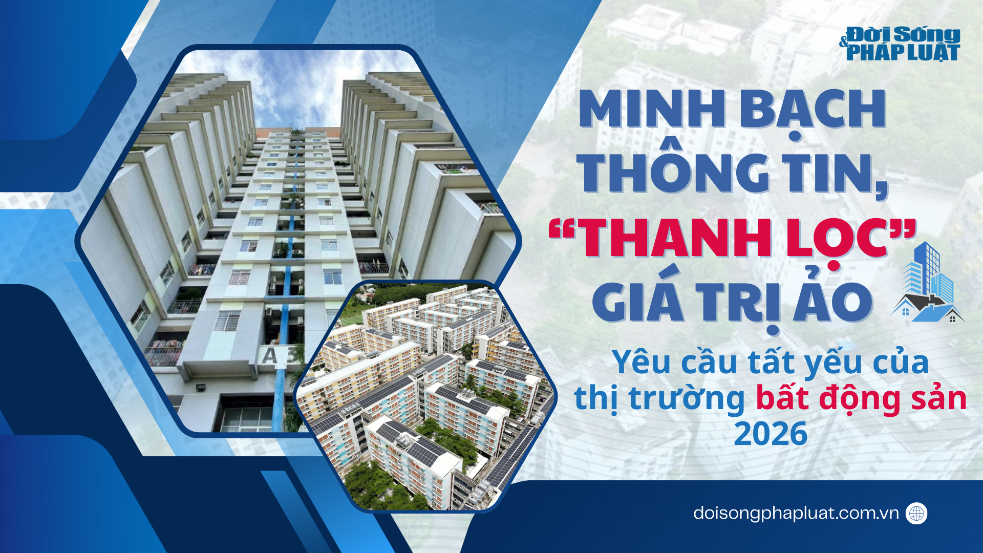 Minh bạch thông tin, thanh lọc giá trị ảo - Yêu cầu tất yếu của thị trường bất động sản 2026